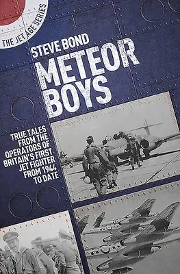 Meteor Boys : Histoires vraies d'opérateurs britanniques du premier chasseur à réaction de Grande-Bretagne - de 1944 à aujourd'hui - Meteor Boys: True Tales from UK Operators of Britain's First Jet Fighter - From 1944 to Date