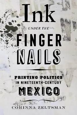 De l'encre sous les ongles : La politique de l'imprimerie au Mexique au XIXe siècle - Ink Under the Fingernails: Printing Politics in Nineteenth-Century Mexico