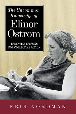 Le savoir non commun d'Elinor Ostrom : Leçons essentielles pour l'action collective - The Uncommon Knowledge of Elinor Ostrom: Essential Lessons for Collective Action