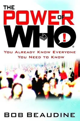 Le pouvoir du qui : Vous connaissez déjà tous ceux que vous devez connaître - The Power of Who: You Already Know Everyone You Need to Know