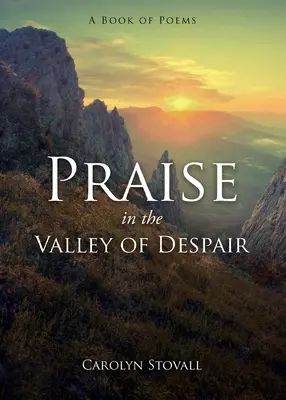 La louange dans la vallée du désespoir : un recueil de poèmes - PRAISE in the VALLEY OF DESPAIR: A Book of Poems