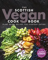 Le livre de cuisine végétalien écossais : Recettes à base de plantes pour l'alimentation de tous les jours - The Scottish Vegan Cookbook: Plant Based Recipes for Everyday Eating