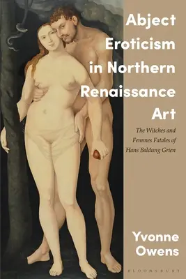 L'érotisme abject dans l'art de la Renaissance du Nord : Les sorcières et les femmes fatales de Hans Baldung Grien - Abject Eroticism in Northern Renaissance Art: The Witches and Femmes Fatales of Hans Baldung Grien