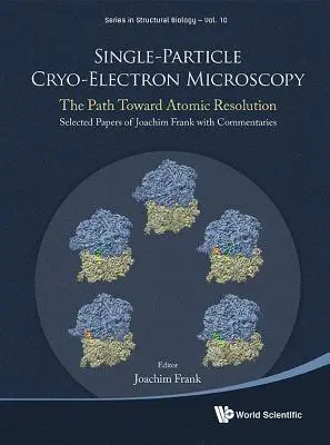 Cryo-microscopie électronique à particule unique : The Path Toward Atomic Resolution/ Selected Papers of Joachim Frank with Commentaries (La voie vers la résolution atomique) - Single-Particle Cryo-Electron Microscopy: The Path Toward Atomic Resolution/ Selected Papers of Joachim Frank with Commentaries