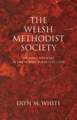 La Société méthodiste galloise : Les premières sociétés du sud-ouest du Pays de Galles 1737-1750 - The Welsh Methodist Society: The Early Societies in South-West Wales 1737-1750