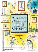 Pourquoi je ne sens pas la Terre tourner ? Et autres questions vitales sur la science - Why Can't I Feel the Earth Spinning?: And Other Vital Questions about Science