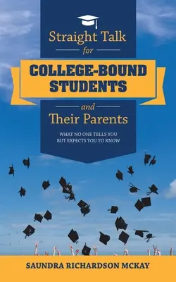 Un franc-parler pour les étudiants en fin d'études et leurs parents : Ce que personne ne vous dit mais que vous attendez de savoir - Straight Talk for College-Bound Students and Their Parents: What No One Tells You but Expects You to Know
