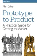 Du prototype au produit : Un guide pratique pour accéder au marché - Prototype to Product: A Practical Guide for Getting to Market