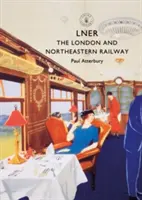Lner : Le chemin de fer de Londres et du Nord-Est - Lner: The London and North Eastern Railway