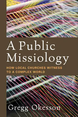 Une missiologie publique : comment les églises locales témoignent d'un monde complexe - A Public Missiology: How Local Churches Witness to a Complex World