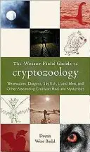 The Weiser Field Guide to Cryptozoology : Les loups-garous, les dragons, les poissons-soleil, les hommes-lézards et autres créatures fascinantes, réelles et mystérieuses. - The Weiser Field Guide to Cryptozoology: Werewolves, Dragons, Skyfish, Lizard Men, and Other Fascinating Creatures Real and Mysterious