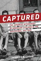 Captured : L'internement par les Japonais de civils américains aux Philippines, 1941-1945 - Captured: The Japanese Internment of American Civilians in the Philippines, 1941-1945