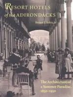 Hôtels de villégiature des Adirondacks : L'architecture d'un paradis estival, 1850-1950 - Resort Hotels of the Adirondacks: The Architecture of a Summer Paradise, 1850-1950