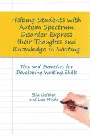 Aider les élèves atteints de troubles du spectre autistique à exprimer leurs pensées et leurs connaissances par écrit : Conseils et exercices pour développer les compétences en écriture - Helping Students with Autism Spectrum Disorder Express Their Thoughts and Knowledge in Writing: Tips and Exercises for Developing Writing Skills
