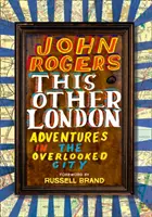 Cet autre Londres - Aventures dans une ville méconnue - This Other London - Adventures in the Overlooked City