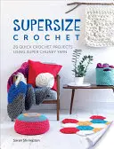 Supersize Crochet : 20 projets rapides au crochet utilisant du fil super épais - Supersize Crochet: 20 Quick Crochet Projects Using Super Chunky Yarn