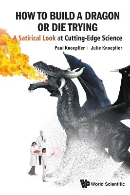 Comment construire un dragon ou mourir en essayant : Un regard satirique sur la science de pointe - How to Build a Dragon or Die Trying: A Satirical Look at Cutting-Edge Science