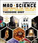 Theodore Gray's Completely Mad Science : Expériences que vous pouvez faire à la maison mais que vous ne devriez probablement pas faire : L'édition complète et mise à jour - Theodore Gray's Completely Mad Science: Experiments You Can Do at Home But Probably Shouldn't: The Complete and Updated Edition