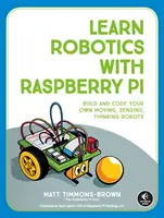 Apprenez la robotique avec Raspberry Pi : Construisez et codez vos propres robots qui bougent, sentent et pensent. - Learn Robotics with Raspberry Pi: Build and Code Your Own Moving, Sensing, Thinking Robots