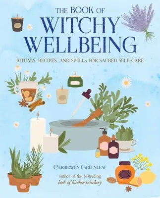 Le livre du bien-être sorcier : Rituels, recettes et sortilèges pour prendre soin de soi de manière sacrée - The Book of Witchy Wellbeing: Rituals, Recipes, and Spells for Sacred Self-Care