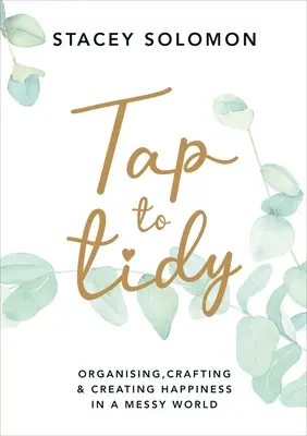 Tap to Tidy - Organiser, bricoler et créer le bonheur dans un monde en désordre - Tap to Tidy - Organising, Crafting & Creating Happiness in a Messy World