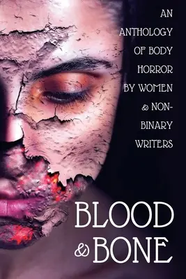 Sang et os : une anthologie d'horreur corporelle écrite par des femmes et des écrivains non binaires - Blood and Bone: An Anthology of Body Horror by Women and Non-Binary Writers