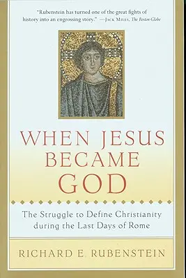 Quand Jésus devint Dieu : La lutte pour définir le christianisme pendant les derniers jours de Rome - When Jesus Became God: The Struggle to Define Christianity During the Last Days of Rome