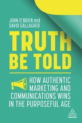 Truth Be Told : How Authentic Marketing and Communications Wins in the Purposeful Age (La vérité est dite : comment le marketing et la communication authentiques gagnent à l'ère de la finalité) - Truth Be Told: How Authentic Marketing and Communications Wins in the Purposeful Age