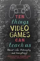 Dix choses que les jeux vidéo peuvent nous apprendre : (sur la vie, la philosophie et tout le reste) - Ten Things Video Games Can Teach Us: (About Life, Philosophy and Everything)