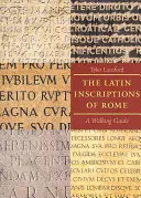 Les inscriptions latines de Rome : Un guide de promenade - The Latin Inscriptions of Rome: A Walking Guide