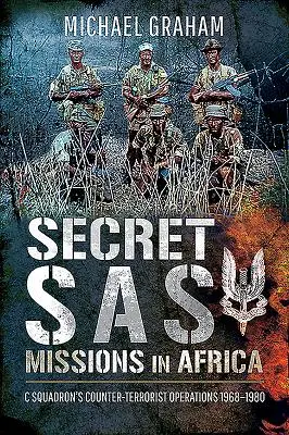 Missions secrètes des SAS en Afrique : Les opérations antiterroristes de l'escadron C 1968-1980 - Secret SAS Missions in Africa: C Squadron's Counter-Terrorist Operations 1968-1980