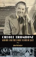 Trombone créole : Kid Ory et les premières années du jazz - Creole Trombone: Kid Ory and the Early Years of Jazz