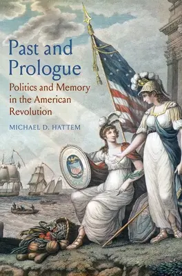 Passé et prologue : Politique et mémoire dans la révolution américaine - Past and Prologue: Politics and Memory in the American Revolution
