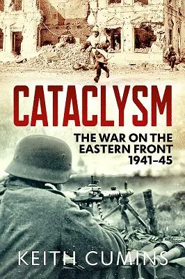 Cataclysme : La guerre sur le front de l'Est, 1941-45 - Cataclysm: The War on the Eastern Front, 1941-45