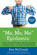 L'épidémie Me, Me, Me : Un guide pas à pas pour élever des enfants capables et reconnaissants dans un monde surdimensionné - The Me, Me, Me Epidemic: A Step-By-Step Guide to Raising Capable, Grateful Kids in an Over-Entitled World