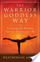 La voie de la déesse guerrière : Revendiquer la femme que vous êtes destinée à être - The Warrior Goddess Way: Claiming the Woman You Are Destined to Be