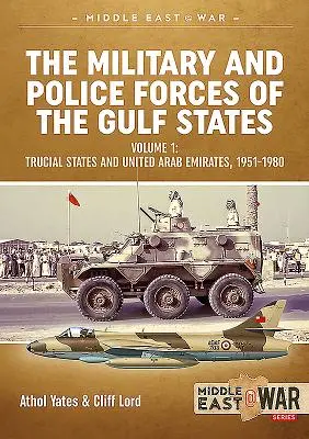 Les forces militaires et de police des États du Golfe. Volume 1 : États fédérés et Émirats arabes unis, 1951-1980 - The Military and Police Forces of the Gulf States. Volume 1: Trucial States and United Arab Emirates, 1951-1980