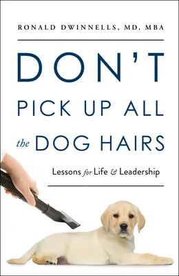 Ne ramassez pas tous les poils de chien : Leçons de vie et de leadership - Don't Pick Up All the Dog Hairs: Lessons for Life and Leadership