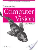Programmation de la vision par ordinateur avec Python : Outils et algorithmes pour l'analyse d'images - Programming Computer Vision with Python: Tools and Algorithms for Analyzing Images