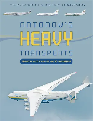 Les transports lourds d'Antonov : De l'An-22 à l'An-225, de 1965 à nos jours - Antonov's Heavy Transports: From the An-22 to An-225, 1965 to the Present