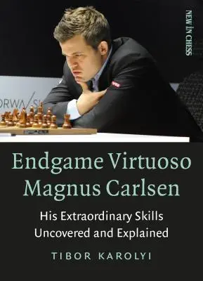 Magnus Carlsen, virtuose de la fin de partie : ses compétences extraordinaires dévoilées et expliquées - Endgame Virtuoso Magnus Carlsen: His Extraordinary Skills Uncovered and Explained