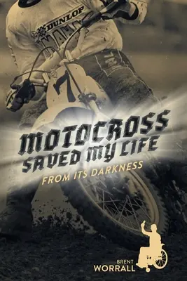 Le motocross m'a sauvé la vie : De sa noirceur - Motocross Saved My Life: From Its Darkness