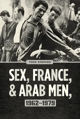 Le sexe, la France et les hommes arabes, 1962-1979 - Sex, France, and Arab Men, 1962-1979