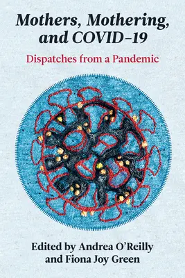 Mères, maternage et Covid-19 : Dépêches de la pandémie - Mothers, Mothering, and Covid-19: Dispatches from the Pandemic