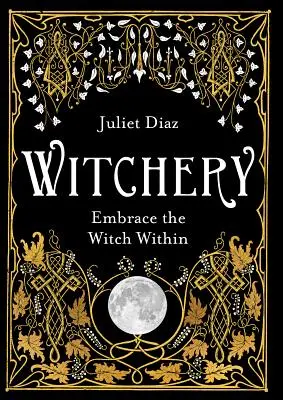 Sorcellerie : Embrasser la sorcière qui sommeille en vous - Witchery: Embrace the Witch Within