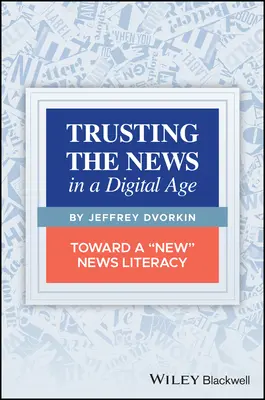 Faire confiance à l'information à l'ère numérique : vers une nouvelle culture de l'information - Trusting the News in a Digital Age: Toward a New News Literacy
