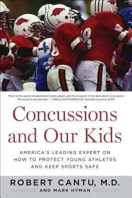 Les commotions cérébrales et nos enfants : Le plus grand expert américain sur la façon de protéger les jeunes athlètes et d'assurer la sécurité des sports - Concussions and Our Kids: America's Leading Expert on How to Protect Young Athletes and Keep Sports Safe
