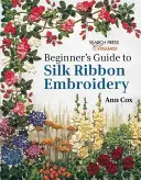 Guide du débutant pour la broderie au ruban de soie - Beginner's Guide to Silk Ribbon Embroidery