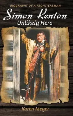 Simon Kenton Héros improbable : Biographie d'un pionnier - Simon Kenton Unlikely Hero: Biography of a Frontiersman