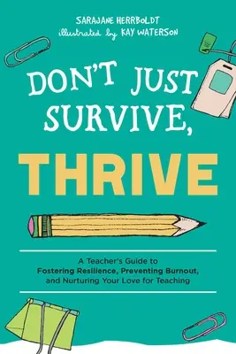 Ne pas se contenter de survivre, mais s'épanouir : Le guide de l'enseignant pour favoriser la résilience, prévenir l'épuisement professionnel et nourrir sa passion pour l'enseignement - Don't Just Survive, Thrive: A Teacher's Guide to Fostering Resilience, Preventing Burnout, and Nurturing Your Love for Teaching